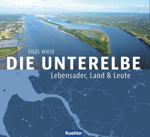 Cover of the book Die Unterelbe by Eigel Wiese, Koehlers Verlagsgesellschaft