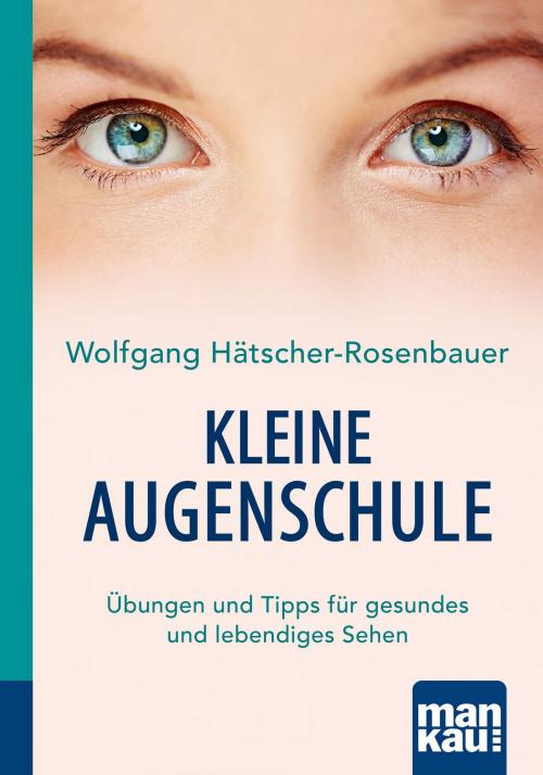 Cover of the book Kleine Augenschule. Kompakt-Ratgeber by Wolfgang Hätscher-Rosenbauer, Mankau Verlag