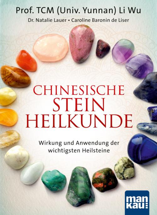 Cover of the book Chinesische Steinheilkunde by Prof. TCM (Univ. Yunnan) Li Wu, Dr. Natalie Lauer, Caroline Baronin de Liser, Mankau Verlag