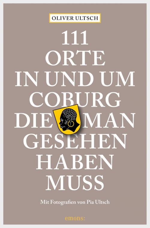 Cover of the book 111 Orte in und um Coburg, die man gesehen haben muss by Oliver Ultsch, Emons Verlag