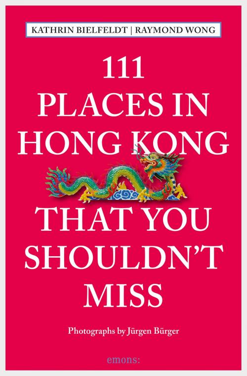 Cover of the book 111 Places in Hong Kong that you shouldn't miss by Kathrin Bielfeldt, Raymond Wong, Emons Verlag
