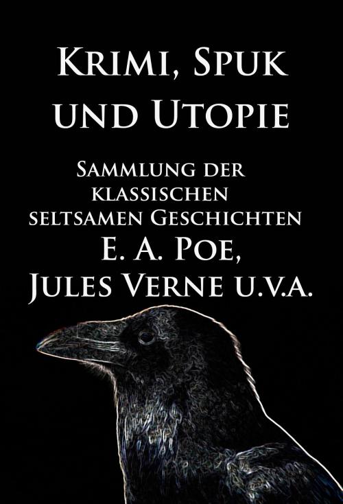 Cover of the book Krimi, Spuk und Utopie: Sammlung der klassischen seltsamen Geschichten by Edgar Allan Poe, Jules Verne, E.T.A. Hoffmann, Ideenbrücke Verlag