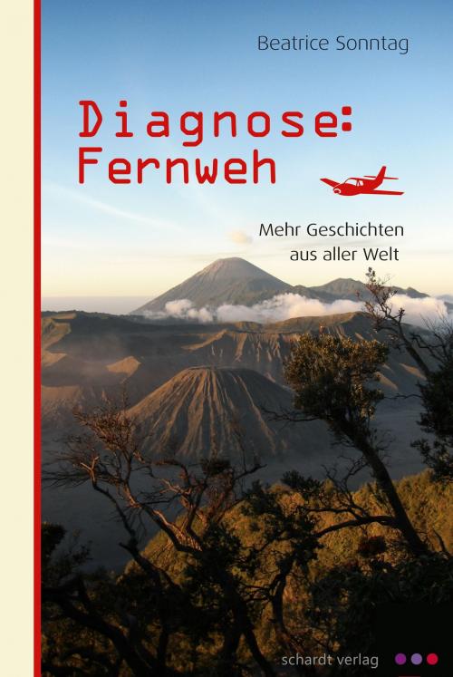 Cover of the book Diagnose: Fernweh. Mehr Geschichten aus aller Welt. by Beatrice Sonntag, Schardt Verlag