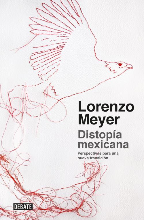 Cover of the book Distopía mexicana by Lorenzo Meyer, Penguin Random House Grupo Editorial México