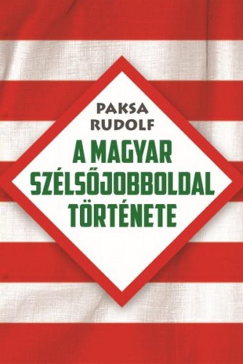 Cover of the book A magyar szélsőjobboldal története by Paksa Rudolf, Jaffa Kiadó