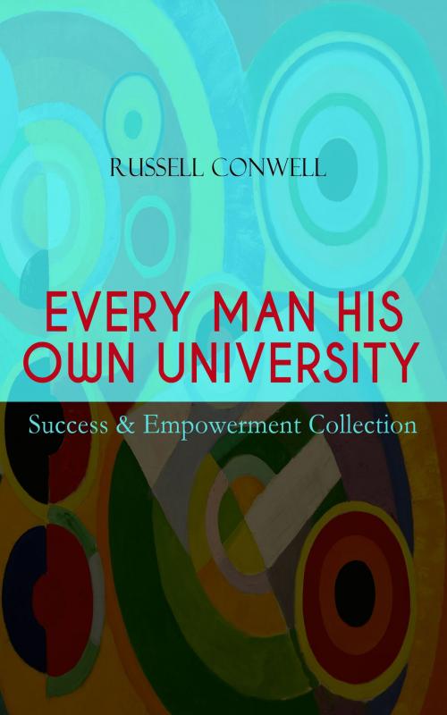 Cover of the book EVERY MAN HIS OWN UNIVERSITY – Success & Empowerment Collection by Russell Conwell, e-artnow