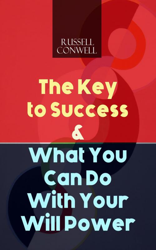 Cover of the book The Key to Success & What You Can Do With Your Will Power by Russell Conwell, e-artnow