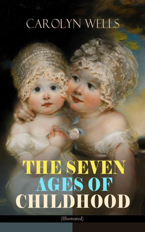 Cover of the book THE SEVEN AGES OF CHILDHOOD (Illustrated) by Carolyn Wells, e-artnow