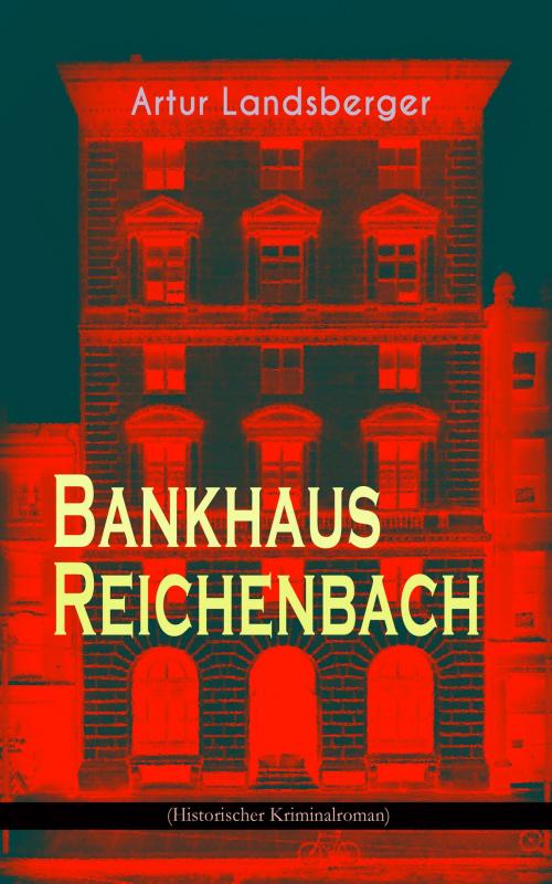 Cover of the book Bankhaus Reichenbach (Historischer Kriminalroman) by Artur Landsberger, e-artnow
