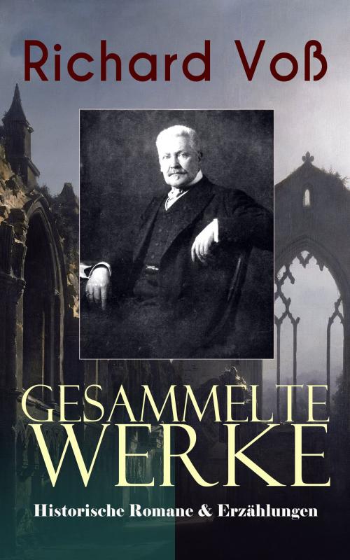 Cover of the book Gesammelte Werke: Historische Romane & Erzählungen by Richard Voß, e-artnow