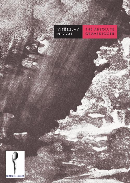 Cover of the book The Absolute Gravedigger by Vítězslav Nezval, Twisted Spoon Press