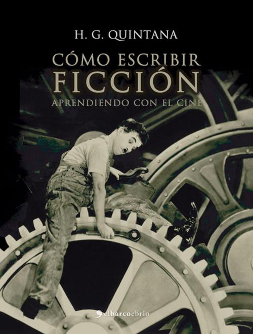 Cover of the book Como escribir ficción. Aprendiendo con el cine by H. G. Quintana, El Barco Ebrio Editorial
