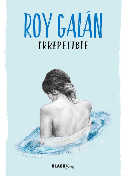 Cover of the book Irrepetible (Colección #BlackBirds) by Roy Galan, Penguin Random House Grupo Editorial España