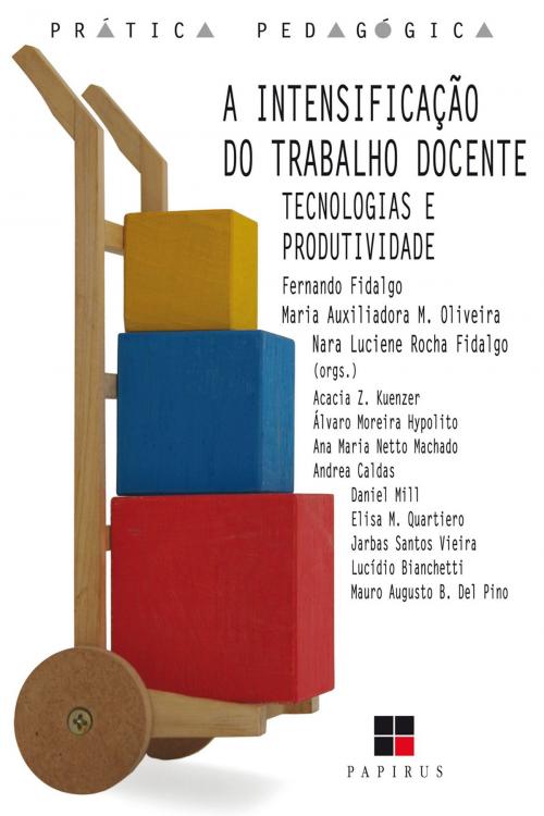 Cover of the book A Intensificação do trabalho docente by Fernando Fidalgo, Maria Auxiliadora Monteiro Oliveira, Nara Luciene Rocha Fidalgo, Papirus Editora
