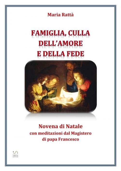 Cover of the book Famiglia, culla dell'amore e della fede – Novena di Natale con meditazioni di papa Francesco by Maria Rattà, Maria Rattà