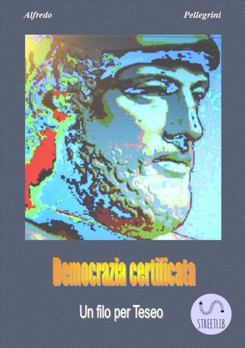 Cover of the book Democrazia certificata by Alfredo Pellegrini, Alfredo Pellegrini