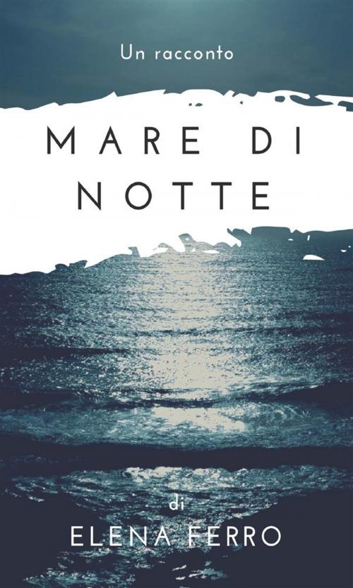 Cover of the book Mare di notte by Elena Ferro, Elena Ferro