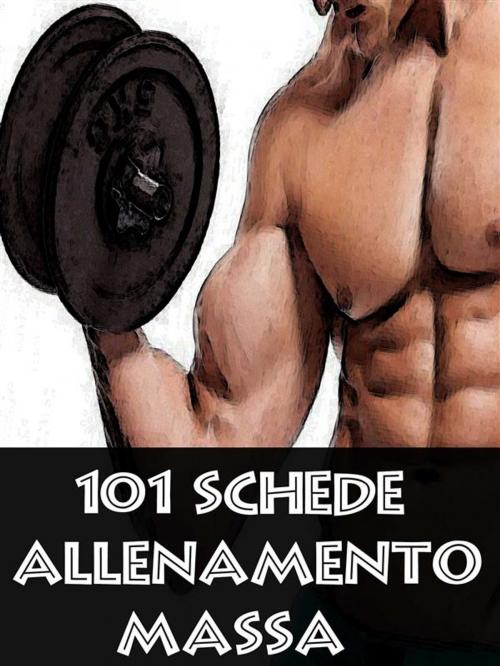 Cover of the book 101 Schede Allenamento Massa Muscolare by Muscle Trainer, Muscle Trainer