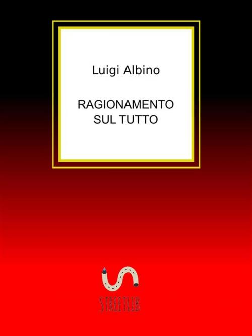 Cover of the book Ragionamento sul Tutto by Luigi Albino, Luigi Albino
