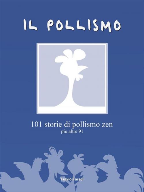 Cover of the book IL POLLISMO - 101 storie di pollismo zen più altre 91 by Fulvio Faraci, Fulvio Faraci