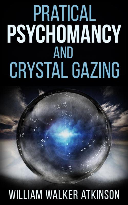 Cover of the book Pratical Psychomancy and Crystal gazing by William Walker Atkinson, William Walker Atkinson
