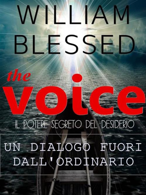 Cover of the book THE VOICE Il potere segreto del desiderio-Un dialogo fuori dall'ordinario by William Blessed, William Blessed