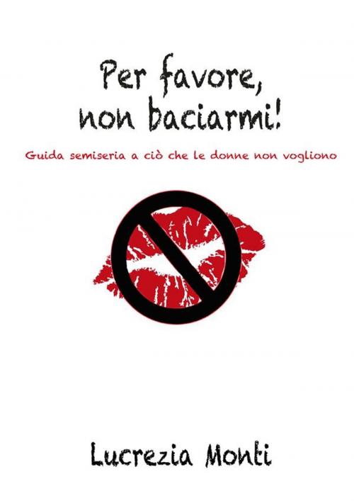 Cover of the book Per favore, non baciarmi by Lucrezia Monti, Lucrezia Monti