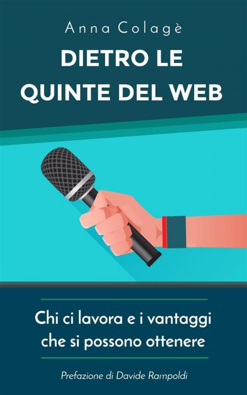 Cover of the book Dietro le quinte del web. Chi ci lavora e i vantaggi che si possono ottenere by Anna Colagè, Anna Colagè