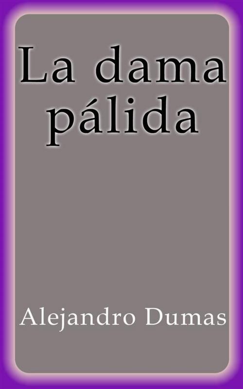 Cover of the book La dama pálida by Alejandro Dumas, Alejandro Dumas