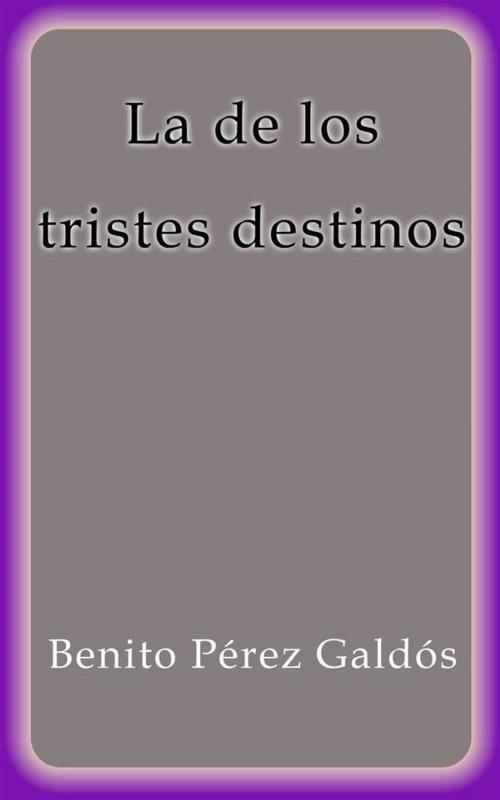 Cover of the book La de los tristes destinos by Benito Pérez Galdós, Benito Pérez Galdós