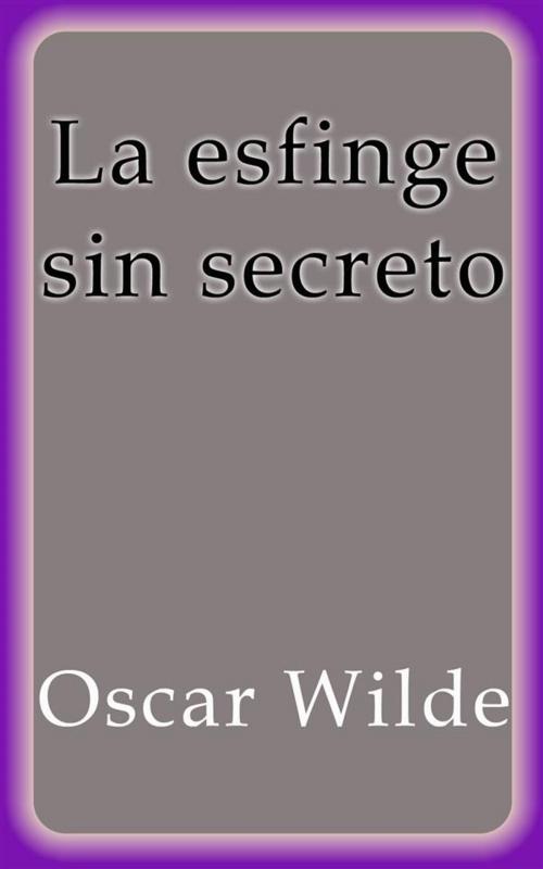 Cover of the book La esfinge sin secreto by Oscar Wilde, Oscar Wilde