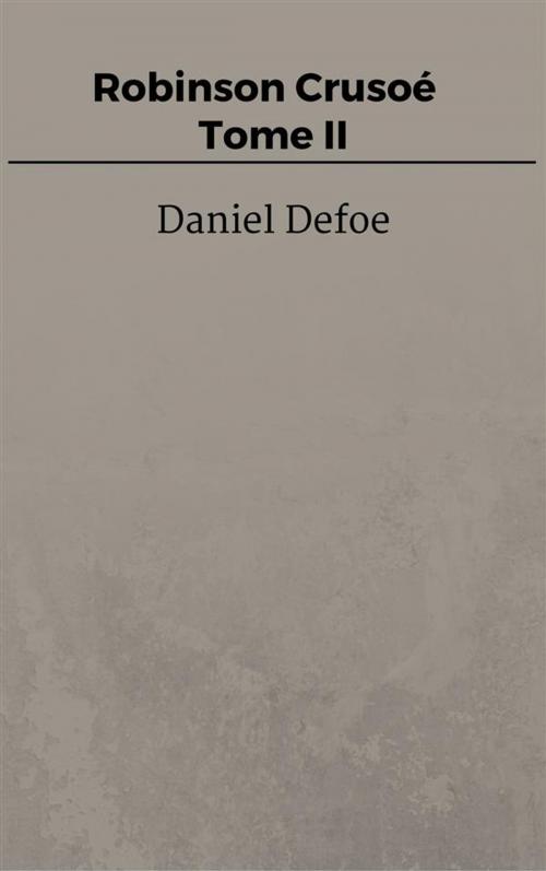 Cover of the book Robinson Crusoé - Tome II by Daniel Defoe, Daniel Defoe