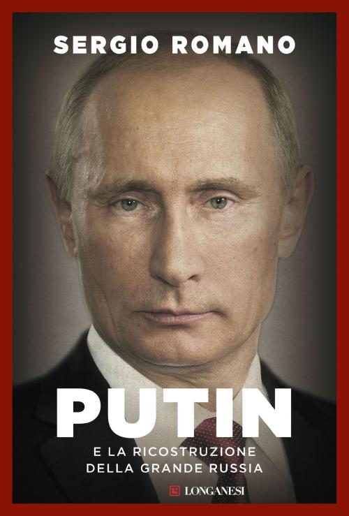 Cover of the book Putin e la ricostruzione della grande Russia by Sergio Romano, Longanesi