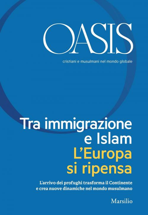 Cover of the book Oasis n. 24, Tra immigrazione e Islam. L'Europa si ripensa by Fondazione Internazionale Oasis, Marsilio
