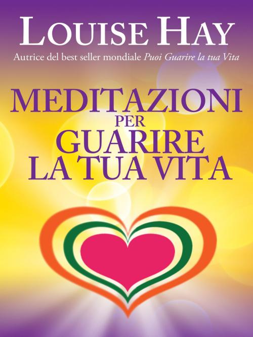 Cover of the book Meditazioni per guarire la tua vita by Louise L. Hay, mylife