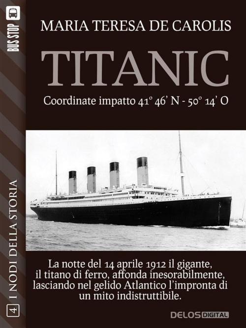 Cover of the book Titanic - coordinate impatto 41° 46’ N - 50° 14’ O by Maria Teresa De Carolis, Delos Digital
