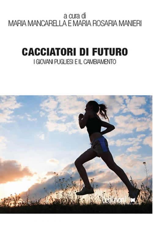 Cover of the book Cacciatori di futuro. I giovani pugliesi e il cambiamento by Maria Mancarella, Maria Rosaria Manieri, Ledizioni