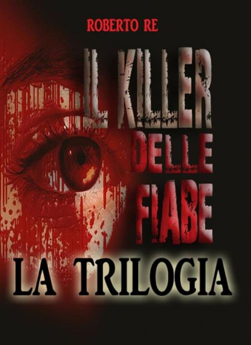 Cover of the book Il killer delle fiabe - La trilogia completa ( Il killer delle fiabe- La stanza della morte- Le ombre del passato) by Roberto Re, editrice GDS