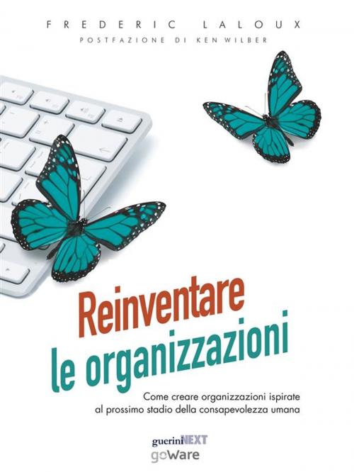 Cover of the book Reinventare le organizzazioni. Come creare organizzazioni ispirate al prossimo stadio della consapevolezza umana by Frederic Laloux, goWare & Guerini Next