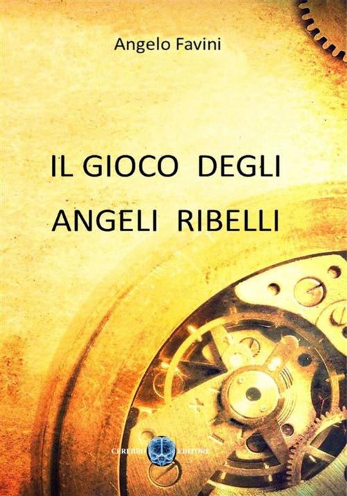 Cover of the book Il gioco degli angeli ribelli by Angelo Favini, Cerebro Editore