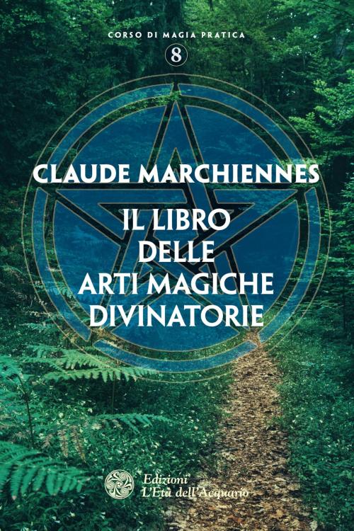 Cover of the book Il libro delle arti magiche divinatorie by Claude Marchiennes, L'Età dell'Acquario