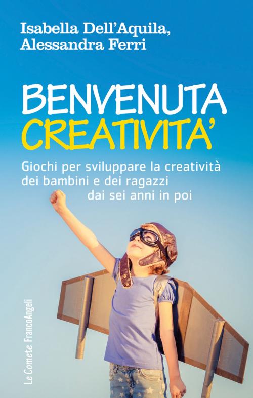 Cover of the book Benvenuta creatività by Isabella Dell'Aquila, Alessandra Ferri, Franco Angeli Edizioni