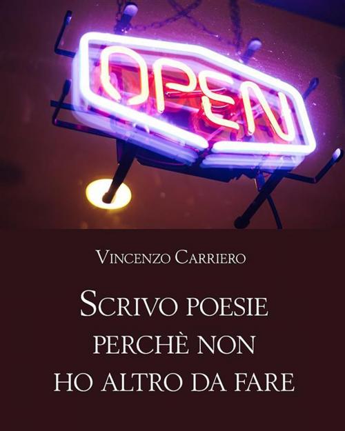 Cover of the book Scrivo poesie perchè non ho altro da fare by Vincenzo Carriero, Youcanprint