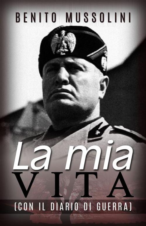 Cover of the book La mia vita - (Con il Diario di guerra) by Benito Mussolini, Youcanprint