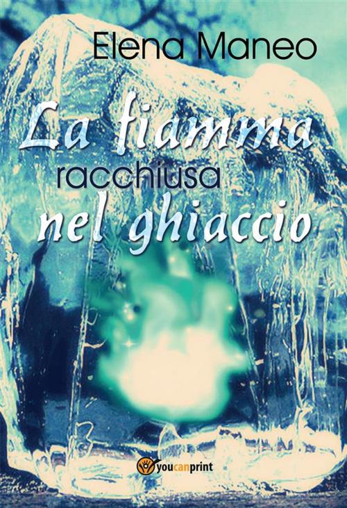 Cover of the book La fiamma racchiusa nel ghiaccio by Elena Maneo, Youcanprint