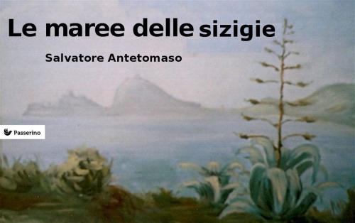 Cover of the book Le maree delle sizigie by Salvatore Antetomaso, Passerino Editore