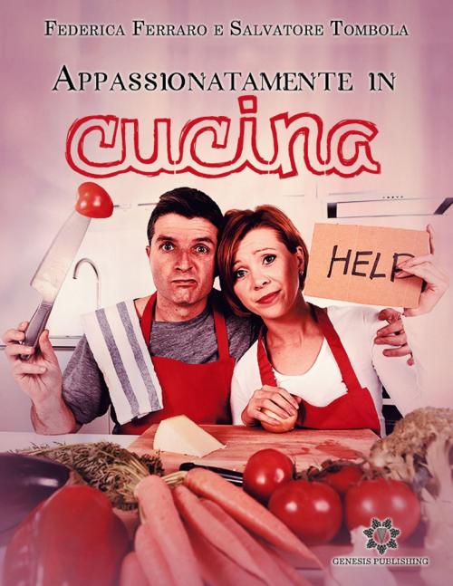 Cover of the book Appassionatamente in cucina by Federica Ferraro, Salvatore Tombola, Genesis Publishing