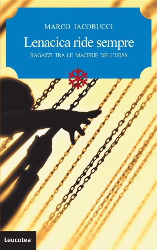 Cover of the book Lenacica ride sempre. Ragazzi tra le macerie dell'URSS by Marco Iacobucci, Edizioni Leucotea