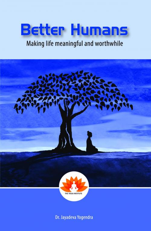 Cover of the book Better Humans: Making Life Meaningful and Worthwhile by Dr Jayadeva Yogendra, Dr Jayadeva Yogendra