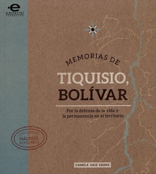 Cover of the book Memorias de Tiquisio, Bolívar by Camila Saiz Sáenz, Editorial Pontificia Universidad Javeriana